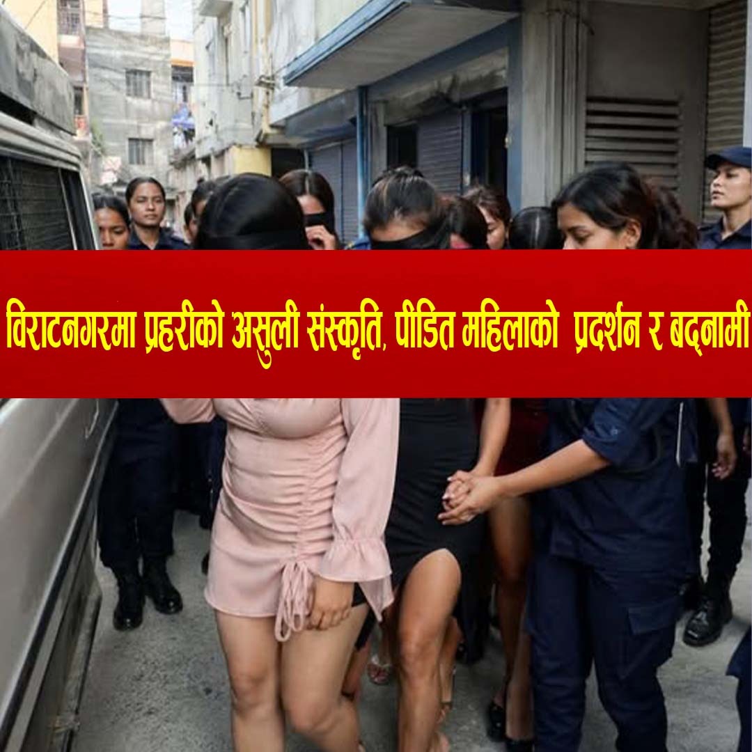 विराटनगरमा देखियो प्रहरीको अ’सुली संस्कृति मसाज र स्पामा छापाको नाममा ३६ महिलाको प्रहरीले गर्यो सार्वजनिक ब’दनामी
